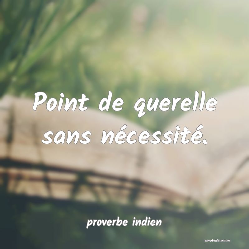  Point de querelle sans nécessité.