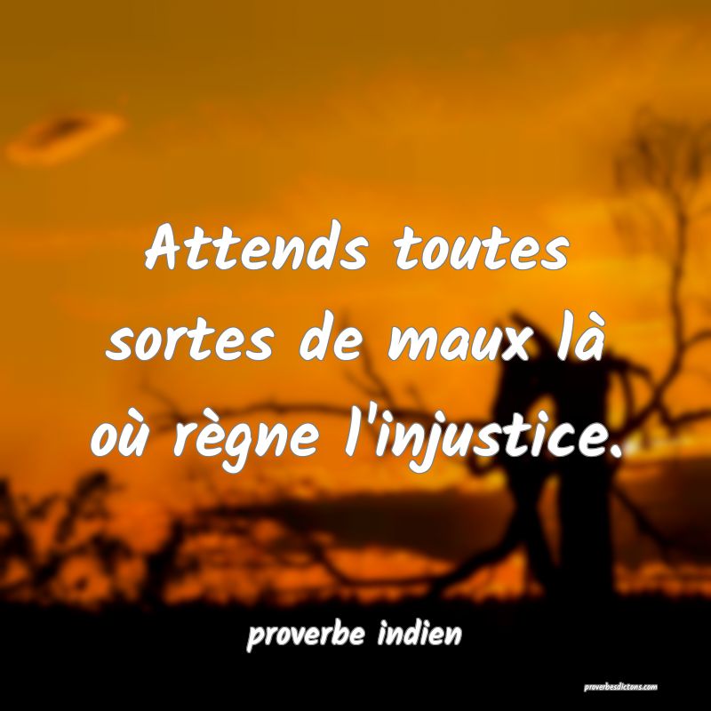 Attends toutes sortes de maux là où règne l'injustice.