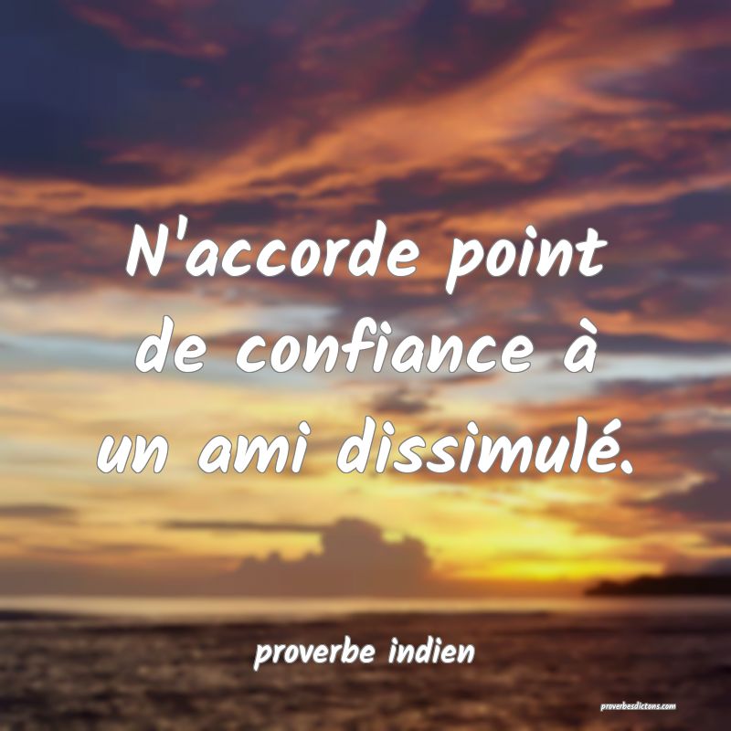  N'accorde point de confiance à un ami dissimulé.