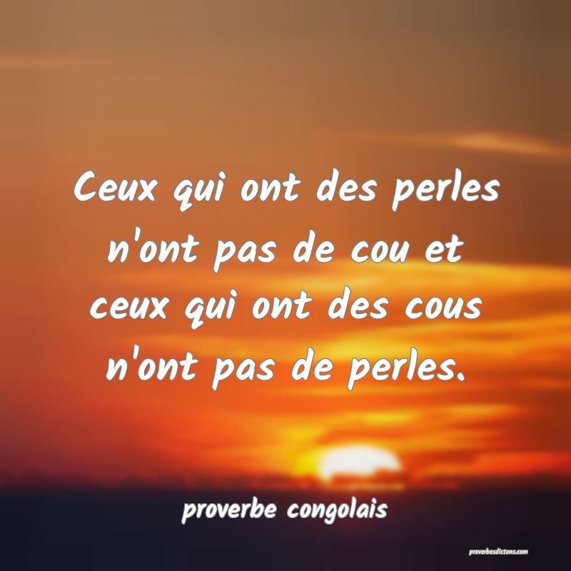  Ceux qui ont des perles n'ont pas de cou et ceux qui ont des cous n'ont pas de perles.