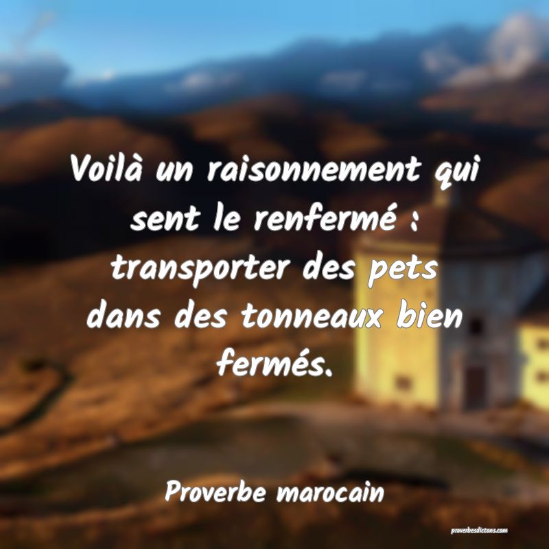  Voilà un raisonnement qui sent le renfermé : transporter des pets dans des tonneaux bien fermés.