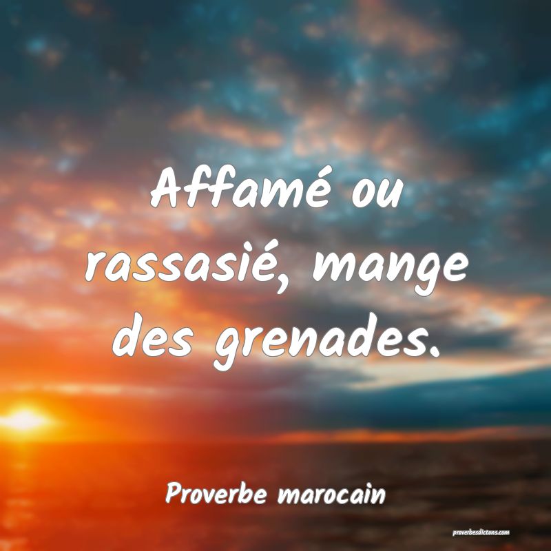  Affamé ou rassasié, mange des grenades.