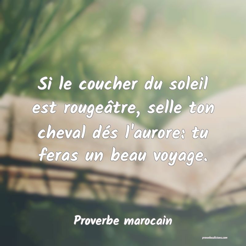 Si le coucher du soleil est rougeâtre, selle ton cheval dés l'aurore: tu feras un beau voyage.