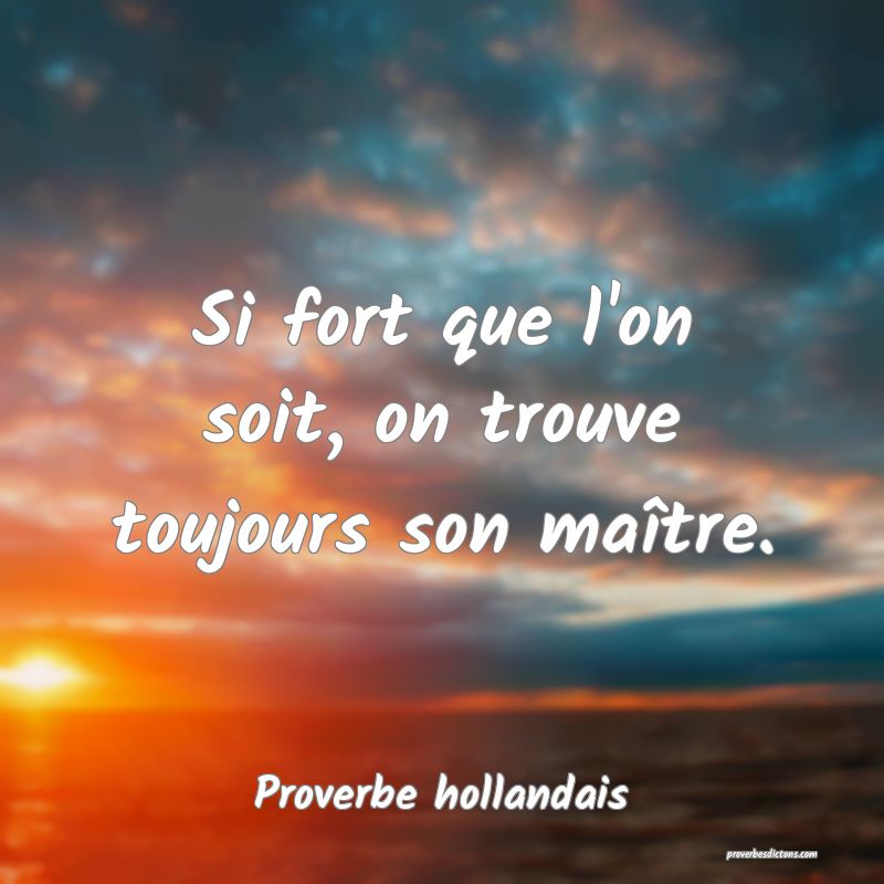  Si fort que l'on soit, on trouve toujours son maître.