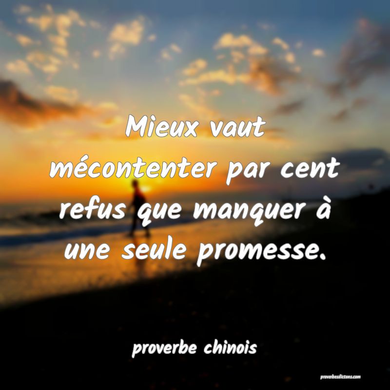  Mieux vaut mécontenter par cent refus que manquer à une seule promesse.