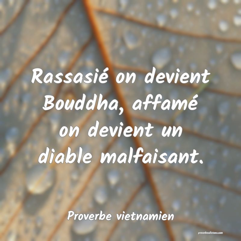  Rassasié on devient Bouddha, affamé on devient un diable malfaisant.