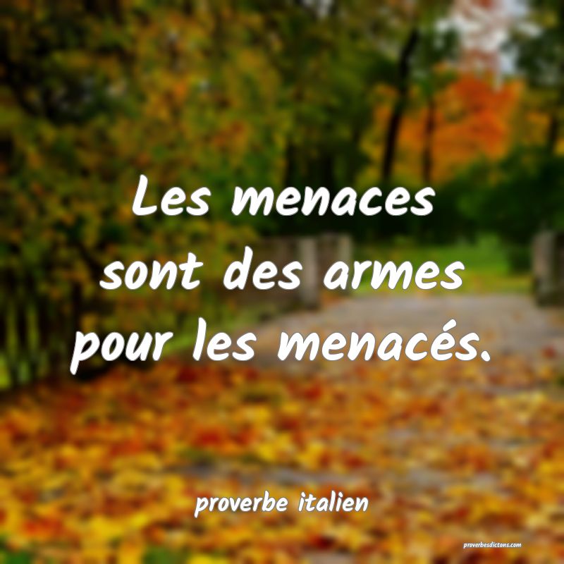  Les menaces sont des armes pour les menacés.