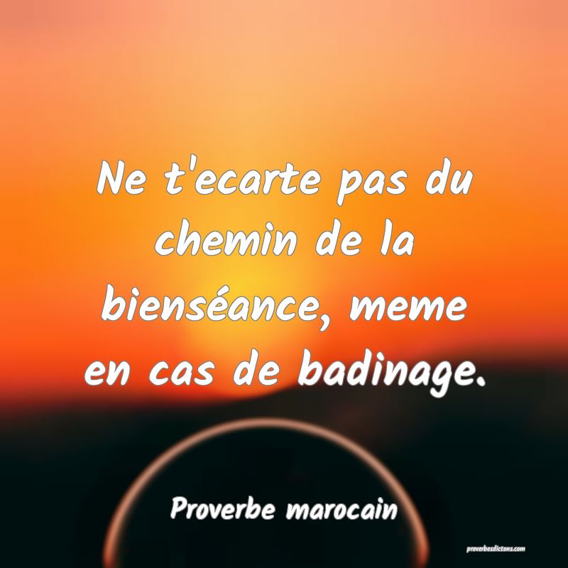  Ne t'ecarte pas du chemin de la bienséance, meme en cas de badinage.