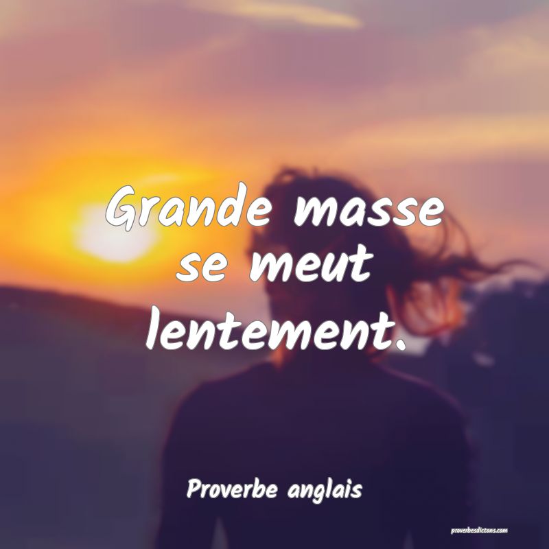  Grande masse se meut lentement.