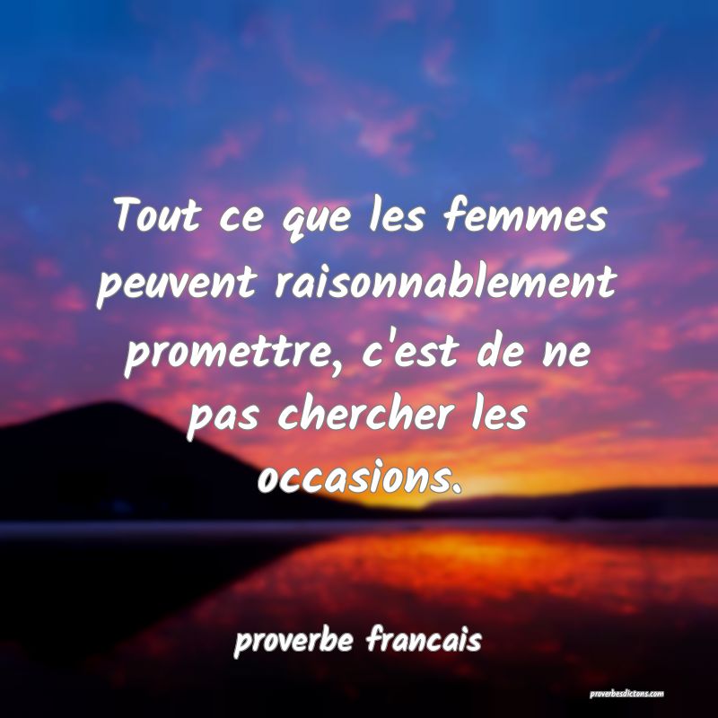  Tout ce que les femmes peuvent raisonnablement promettre, c'est de ne pas chercher les occasions.