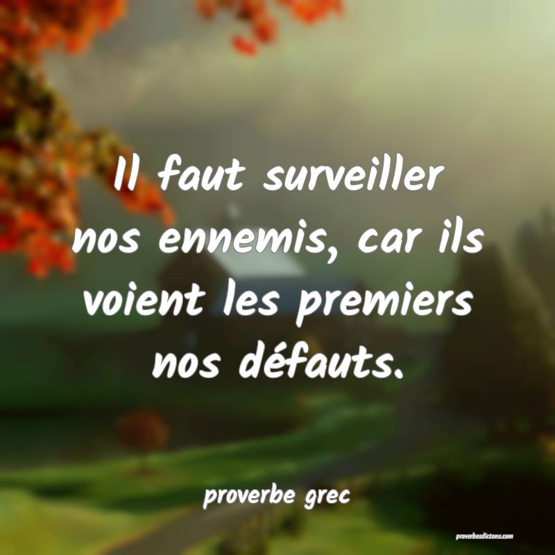 Il faut surveiller nos ennemis, car ils voient les premiers nos défauts.