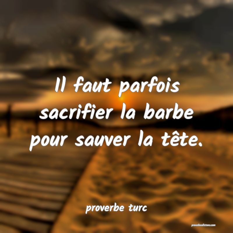  Il faut parfois sacrifier la barbe pour sauver la tête.