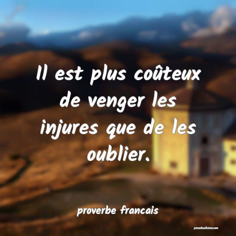  Il est plus coûteux de venger les injures que de les oublier.