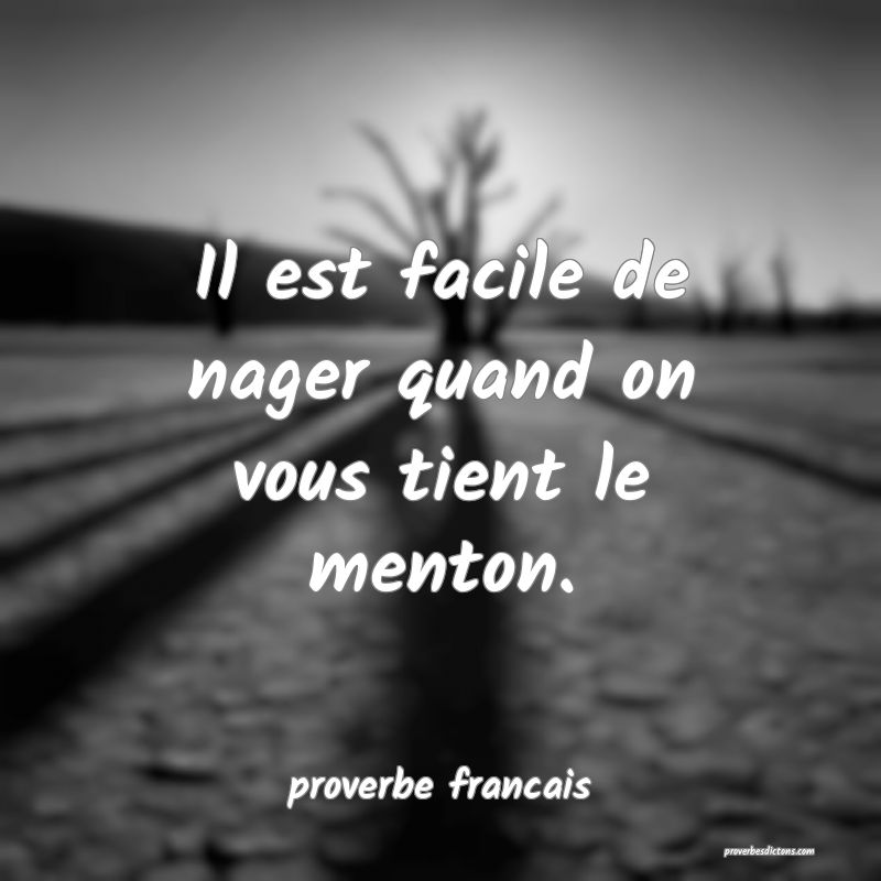  Il est facile de nager quand on vous tient le menton.