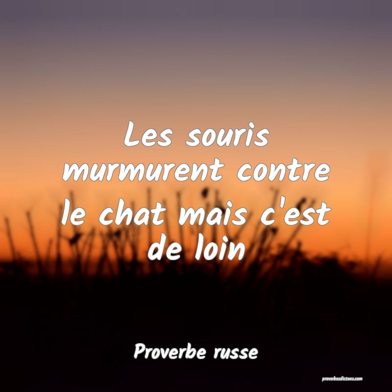  Les souris murmurent contre le chat mais c'est de loin