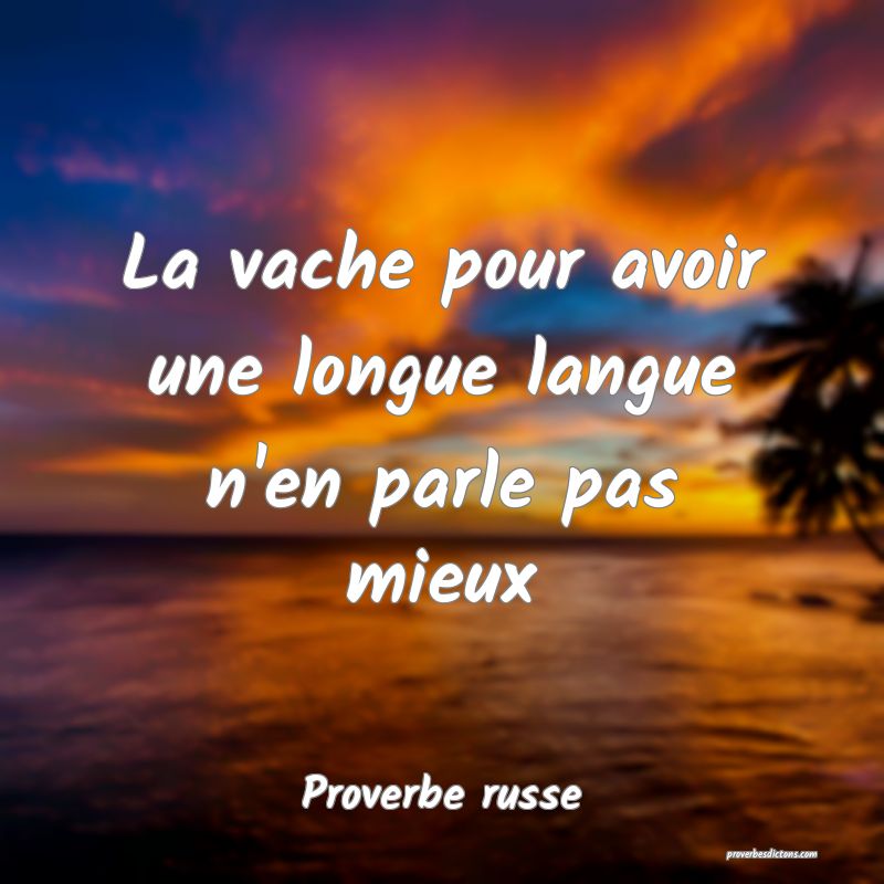  La vache pour avoir une longue langue n'en parle pas mieux
