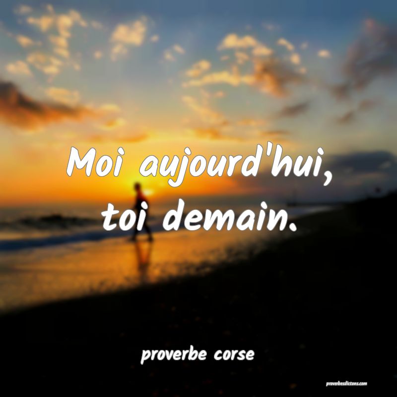  Moi aujourd'hui, toi demain.