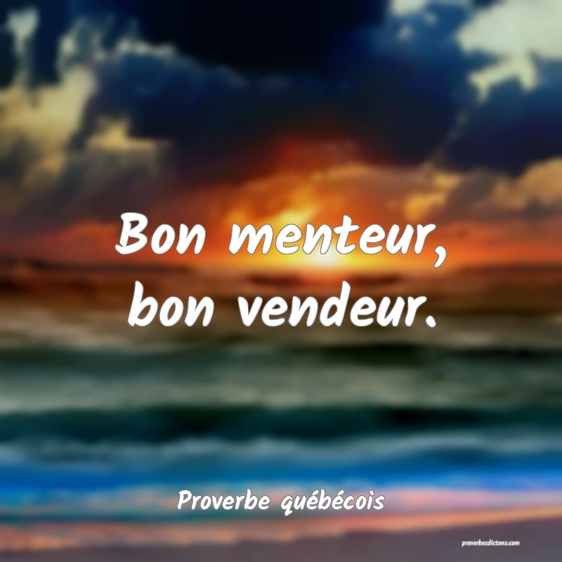  Bon menteur, bon vendeur.