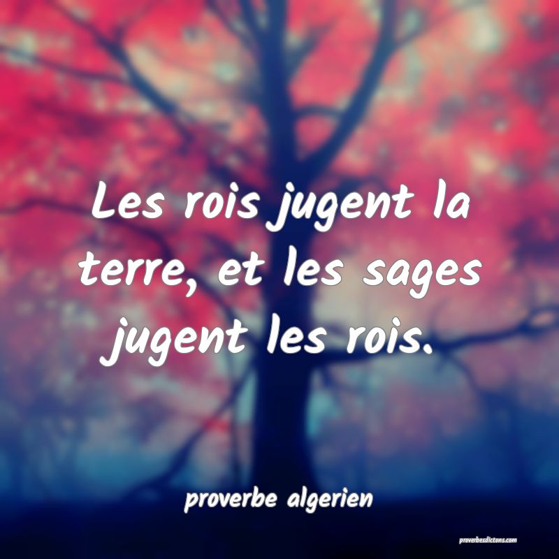  Les rois jugent la terre, et les sages jugent les rois.