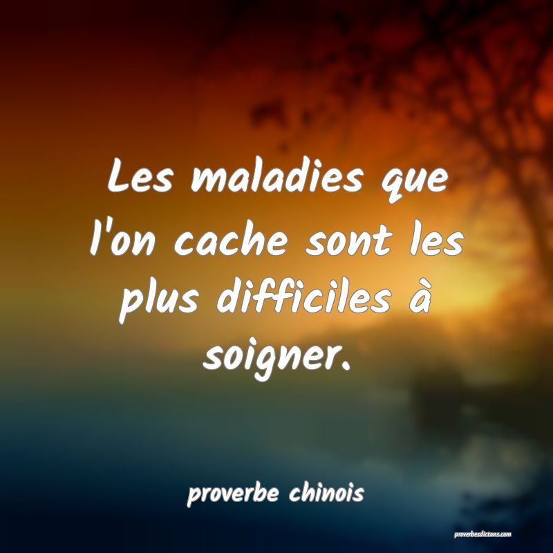  Les maladies que l'on cache sont les plus difficiles à soigner.