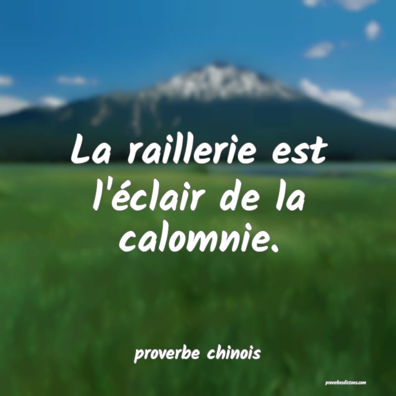  La raillerie est l'éclair de la calomnie.