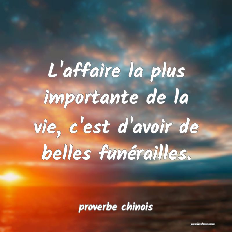 L'affaire la plus importante de la vie, c'est d'avoir de belles funérailles.
