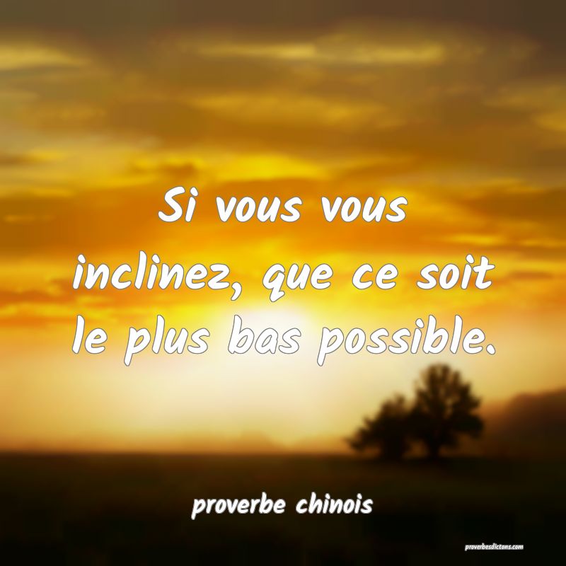  Si vous vous inclinez, que ce soit le plus bas possible.