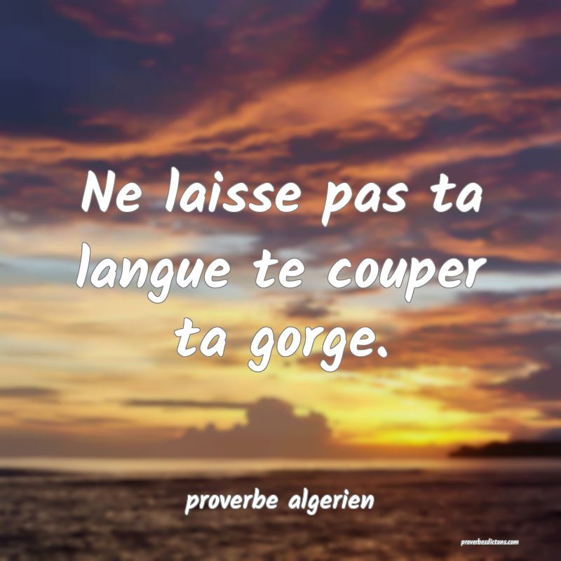  Ne laisse pas ta langue te couper ta gorge.