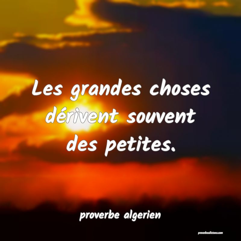  Les grandes choses dérivent souvent des petites.