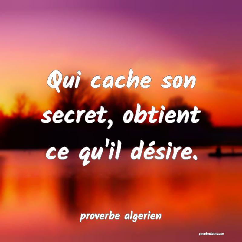  Qui cache son secret, obtient ce qu'il désire.