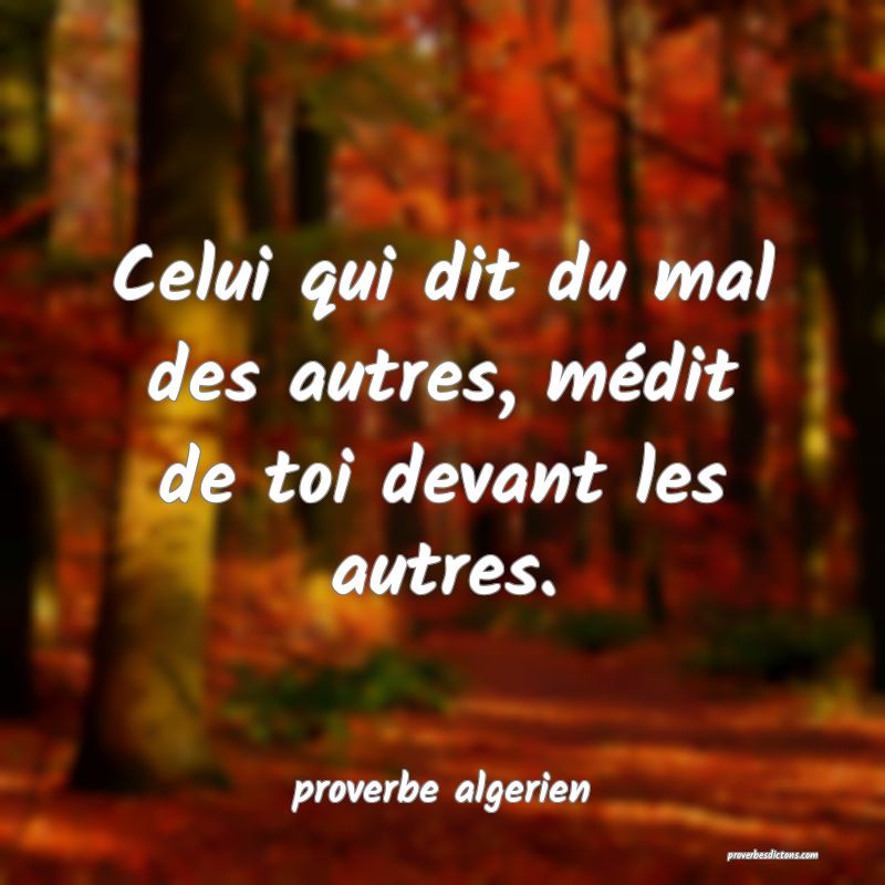 Celui qui dit du mal des autres, médit de toi devant les autres.