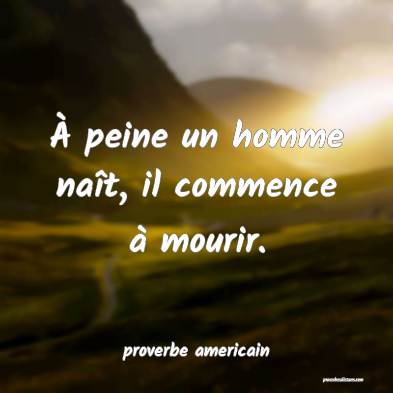  À peine un homme naît, il commence à mourir.