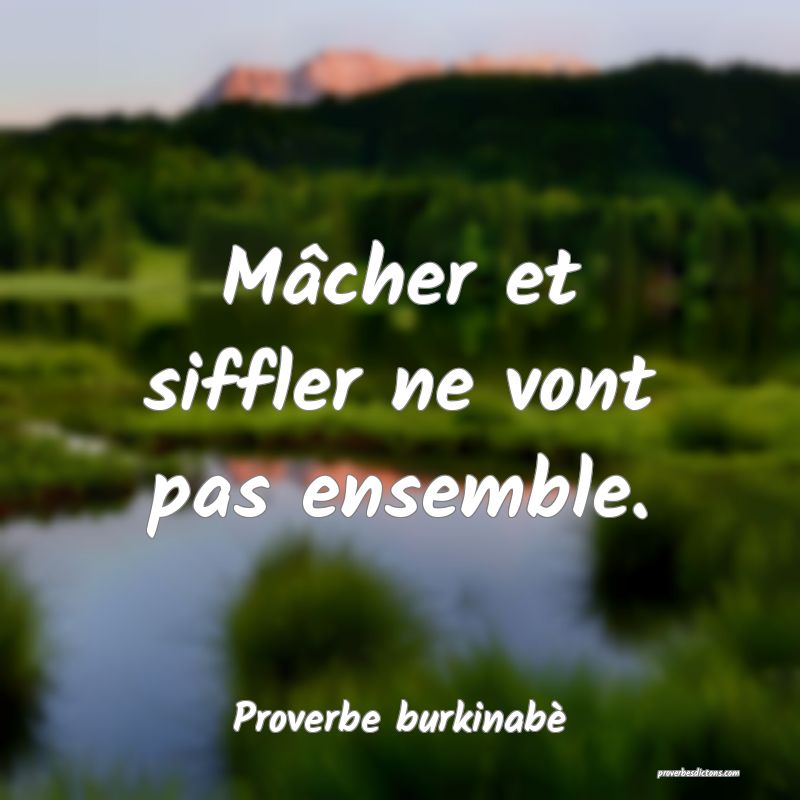  Mâcher et siffler ne vont pas ensemble.