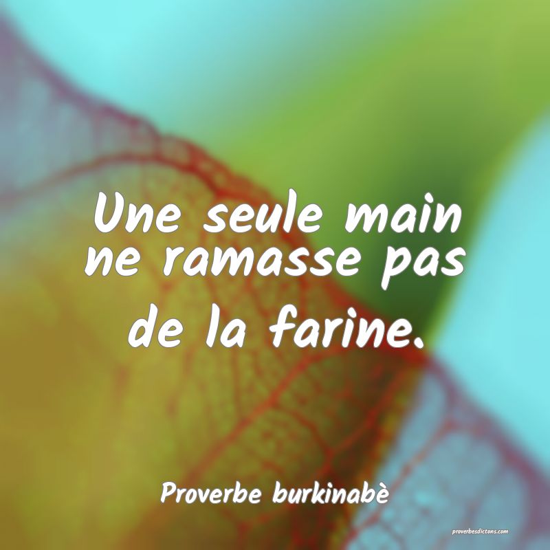  Une seule main ne ramasse pas de la farine.