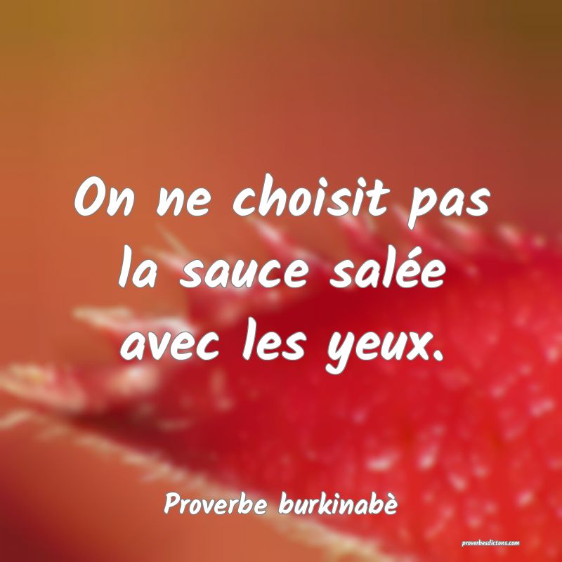  On ne choisit pas la sauce salée avec les yeux.