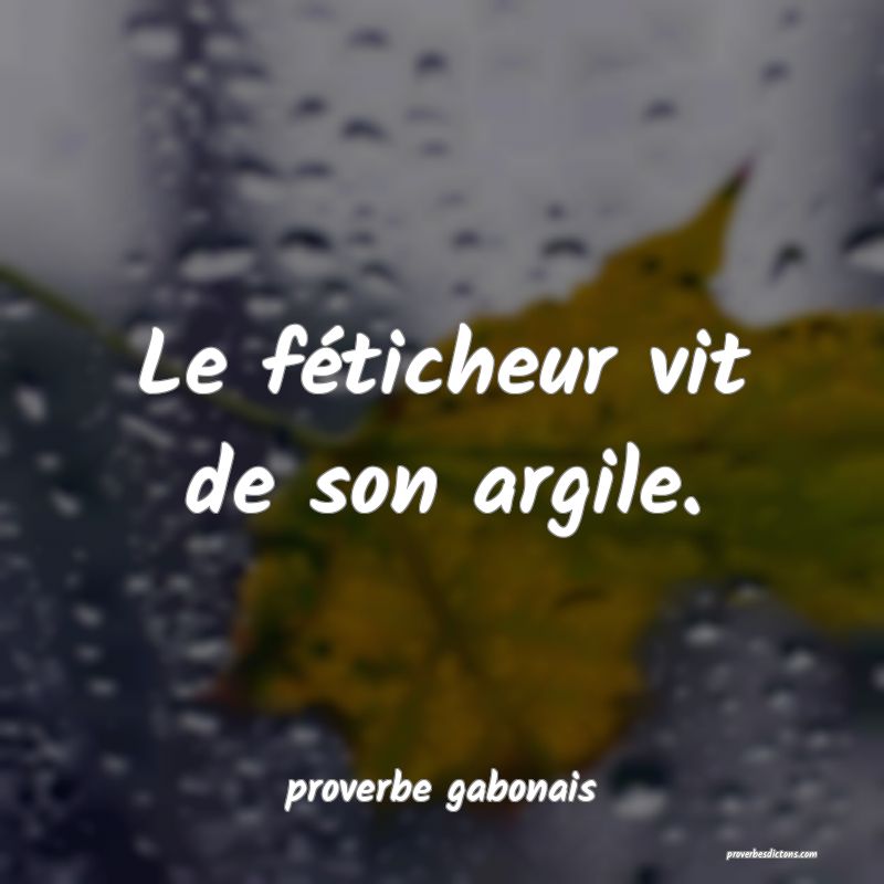  Le féticheur vit de son argile.