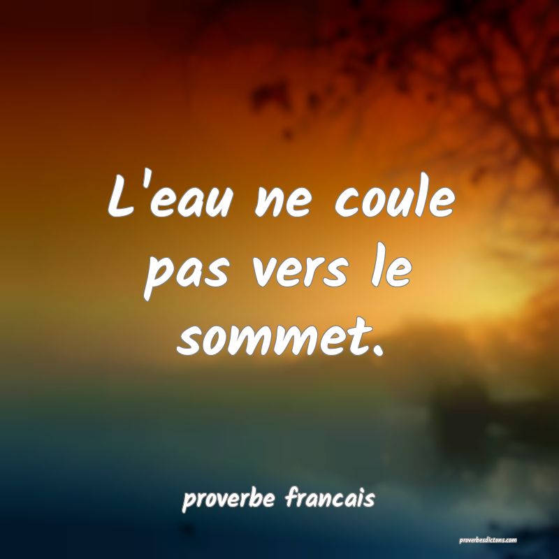 L'eau ne coule pas vers le sommet.