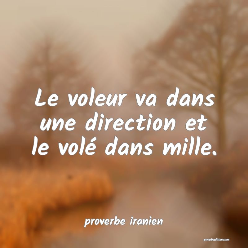  Le voleur va dans une direction et le volé dans mille.
