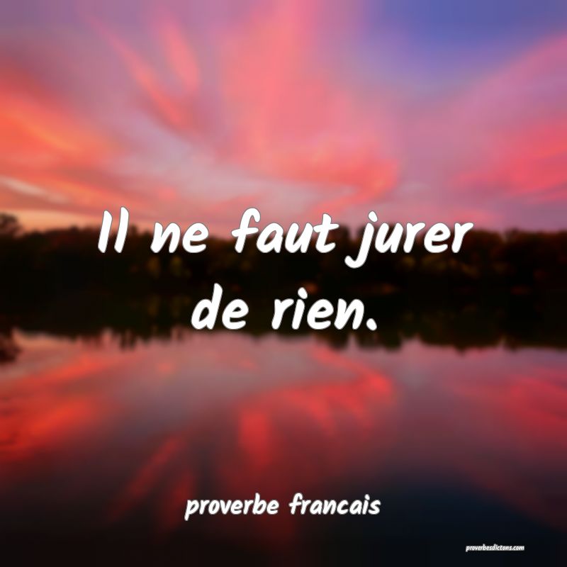  Il ne faut jurer de rien.
