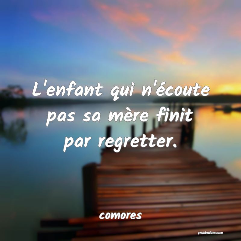  L'enfant qui n'écoute pas sa mère finit par regretter.
