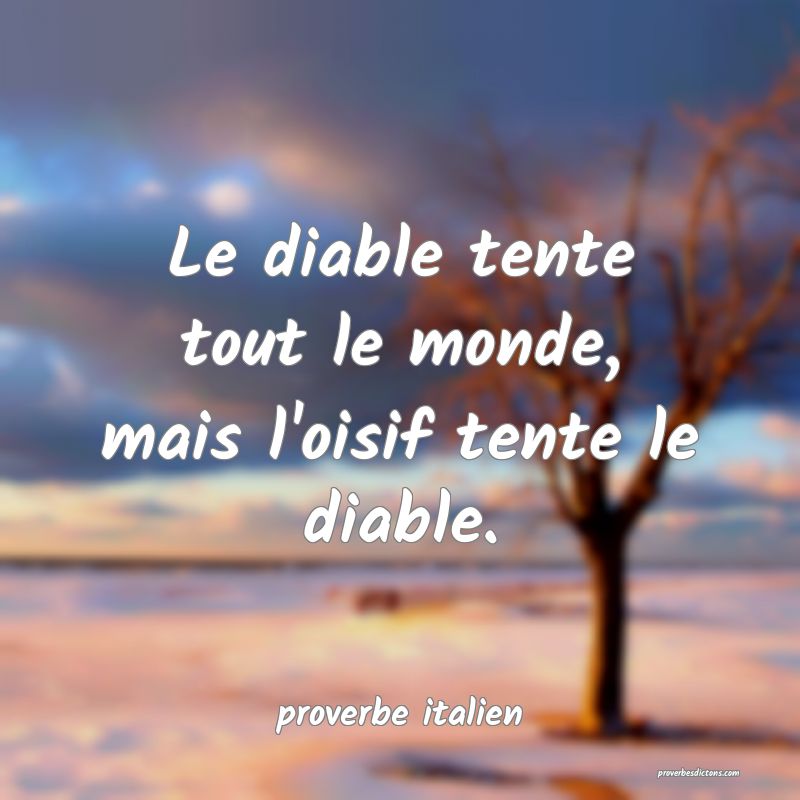  Le diable tente tout le monde, mais l'oisif tente le diable.