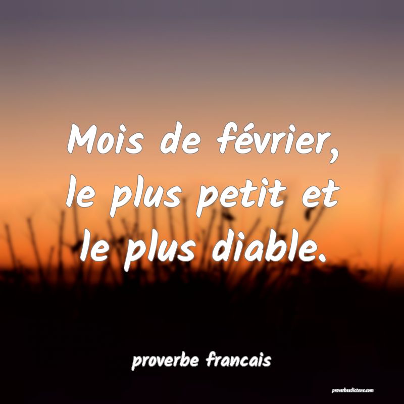  Mois de février, le plus petit et le plus diable.