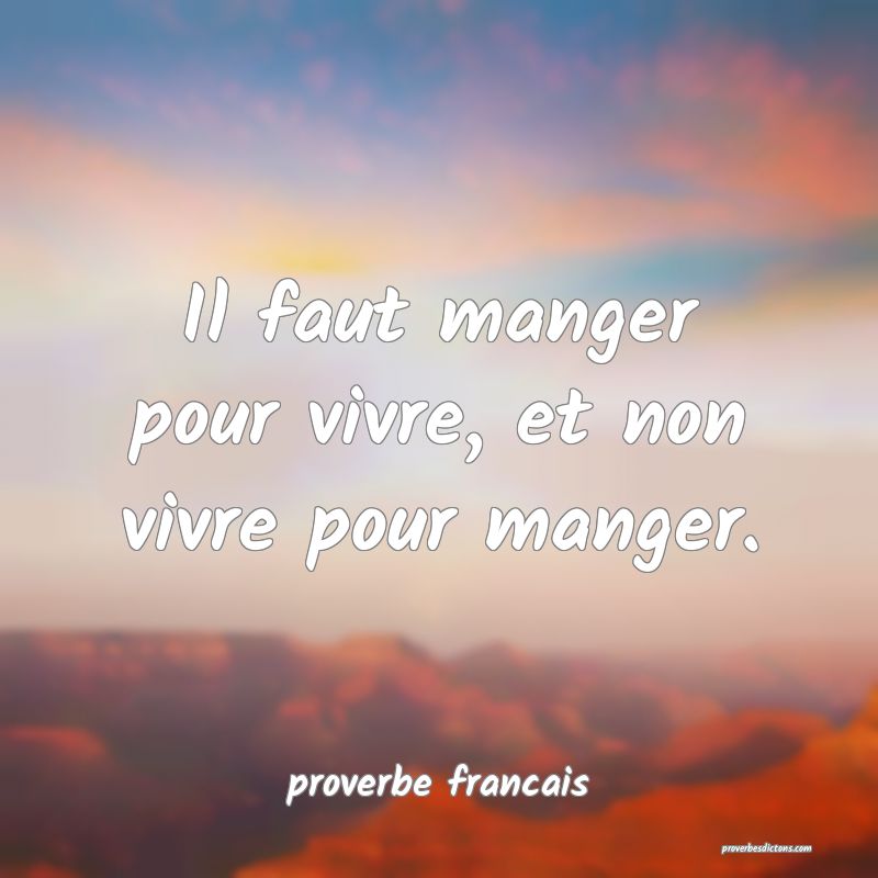  Il faut manger pour vivre, et non vivre pour manger.