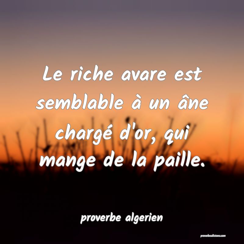  Le riche avare est semblable à un âne chargé d'or, qui mange de la paille.