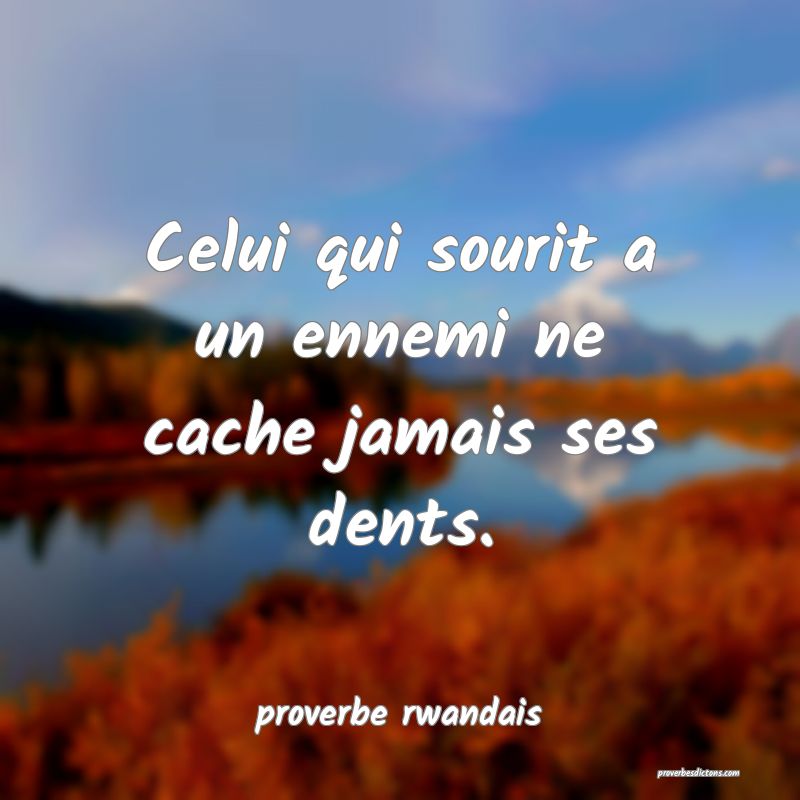  Celui qui sourit a un ennemi ne cache jamais ses dents.