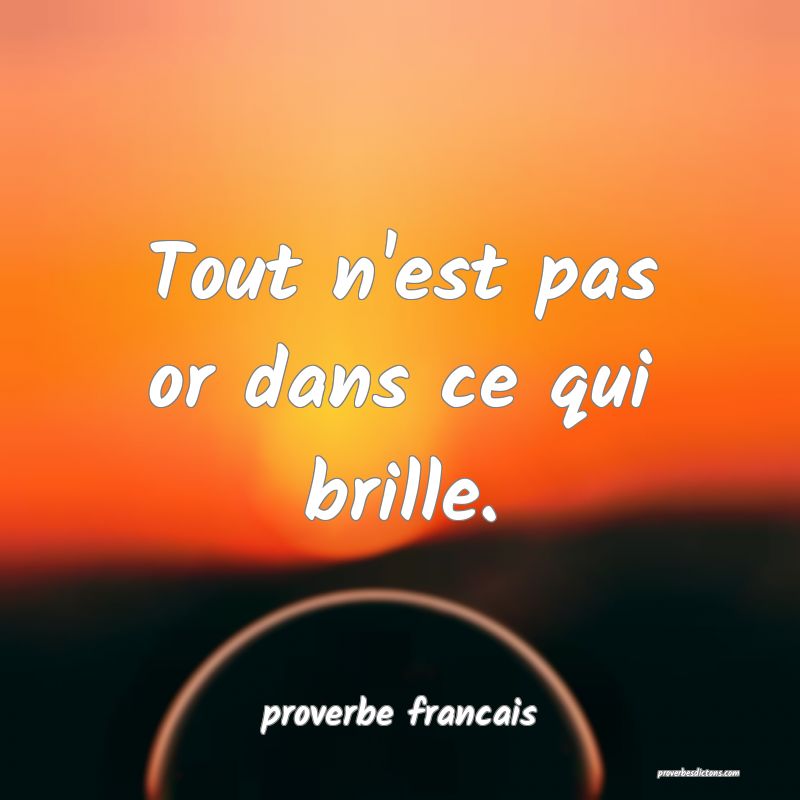  Tout n'est pas or dans ce qui brille.