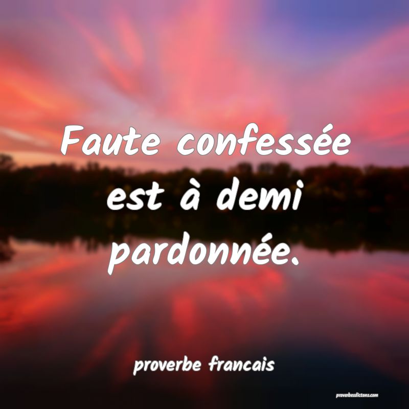  Faute confessée est à demi pardonnée.
