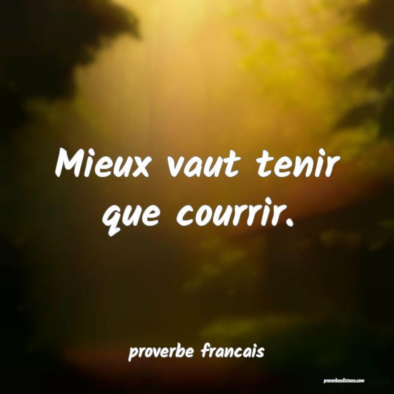  Mieux vaut tenir que courrir.