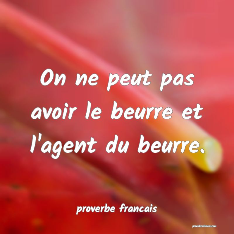  On ne peut pas avoir le beurre et l'agent du beurre.