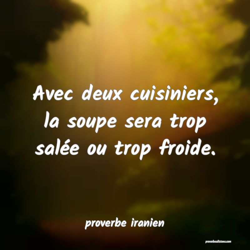  Avec deux cuisiniers, la soupe sera trop salée ou trop froide.